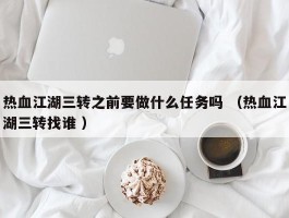 热血江湖三转之前要做什么任务吗 （热血江湖三转找谁 ）