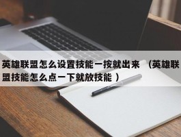 英雄联盟怎么设置技能一按就出来 （英雄联盟技能怎么点一下就放技能 ）