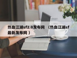 热血江湖sf2.0发布网 （热血江湖sf最新发布网 ）