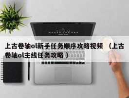 上古卷轴ol新手任务顺序攻略视频 （上古卷轴ol主线任务攻略 ）