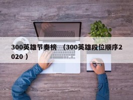 300英雄节奏榜 （300英雄段位顺序2020 ）