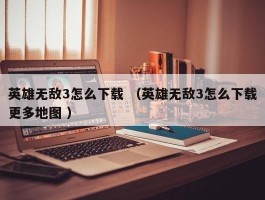 英雄无敌3怎么下载 （英雄无敌3怎么下载更多地图 ）