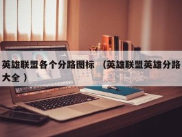 英雄联盟各个分路图标 （英雄联盟英雄分路大全 ）