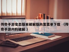 传奇手游变态版本破解版内置菜单下载 （传奇手游内购破解 ）