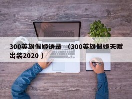 300英雄佩姬语录 （300英雄佩姬天赋出装2020 ）