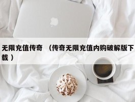 无限充值传奇 （传奇无限充值内购破解版下载 ）