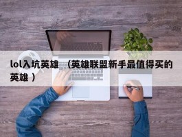 lol入坑英雄 （英雄联盟新手最值得买的英雄 ）