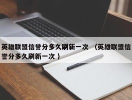 英雄联盟信誉分多久刷新一次 （英雄联盟信誉分多久刷新一次 ）