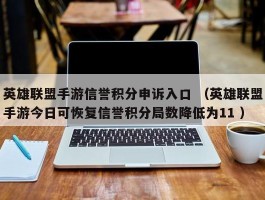 英雄联盟手游信誉积分申诉入口 （英雄联盟手游今日可恢复信誉积分局数降低为11 ）