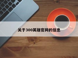 关于300英雄官网的信息