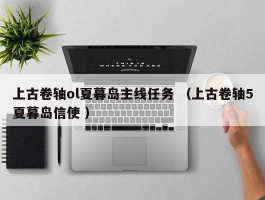 上古卷轴ol夏暮岛主线任务 （上古卷轴5夏暮岛信使 ）