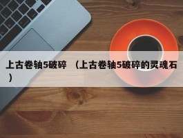 上古卷轴5破碎 （上古卷轴5破碎的灵魂石 ）