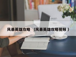 风暴英雄攻略 （风暴英雄攻略视频 ）
