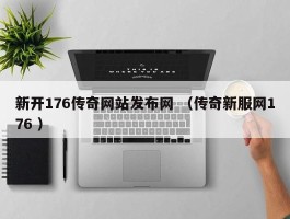 新开176传奇网站发布网 （传奇新服网176 ）