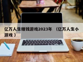 亿万人生赚钱游戏2023年 （亿万人生小游戏 ）