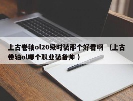 上古卷轴ol20级时装那个好看啊 （上古卷轴ol哪个职业装备帅 ）