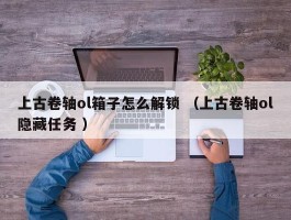 上古卷轴ol箱子怎么解锁 （上古卷轴ol隐藏任务 ）