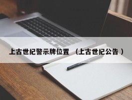 上古世纪警示牌位置 （上古世纪公告 ）