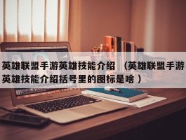 英雄联盟手游英雄技能介绍 （英雄联盟手游英雄技能介绍括号里的图标是啥 ）