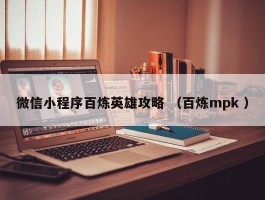 微信小程序百炼英雄攻略 （百炼mpk ）