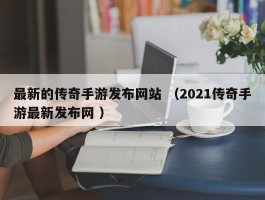 最新的传奇手游发布网站 （2021传奇手游最新发布网 ）