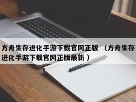 方舟生存进化手游下载官网正版 （方舟生存进化手游下载官网正版最新 ）
