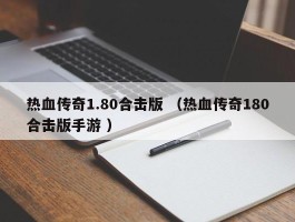 热血传奇1.80合击版 （热血传奇180合击版手游 ）