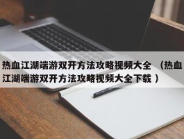 热血江湖端游双开方法攻略视频大全 （热血江湖端游双开方法攻略视频大全下载 ）
