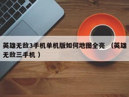 英雄无敌3手机单机版如何地图全亮 （英雄无敌三手机 ）