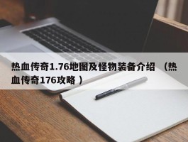 热血传奇1.76地图及怪物装备介绍 （热血传奇176攻略 ）