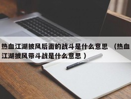 热血江湖披风后面的战斗是什么意思 （热血江湖披风带斗战是什么意思 ）