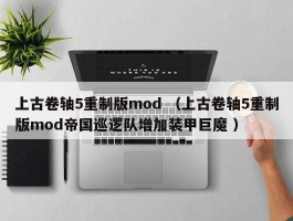 上古卷轴5重制版mod （上古卷轴5重制版mod帝国巡逻队增加装甲巨魔 ）