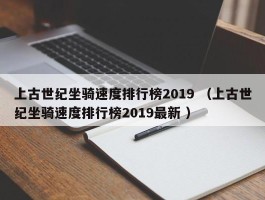 上古世纪坐骑速度排行榜2019 （上古世纪坐骑速度排行榜2019最新 ）
