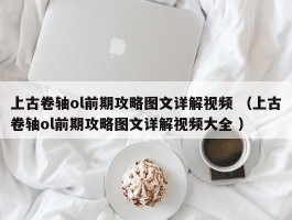 上古卷轴ol前期攻略图文详解视频 （上古卷轴ol前期攻略图文详解视频大全 ）