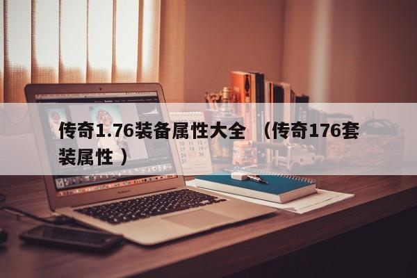 传奇1.76装备属性大全 (传奇176套装属性 )