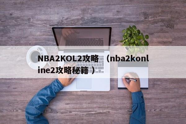 NBA2KOL2攻略 (nba2konline2攻略秘籍 )